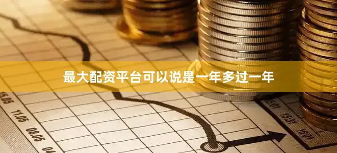 最大配资平台可以说是一年多过一年